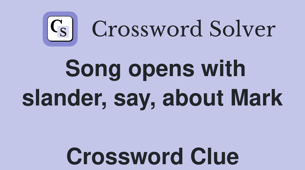 Song opens with slander, say, about Mark  Crossword Clue