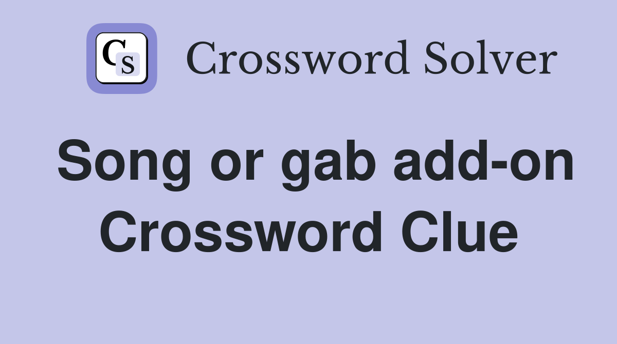 Song or gab add-on Crossword Clue