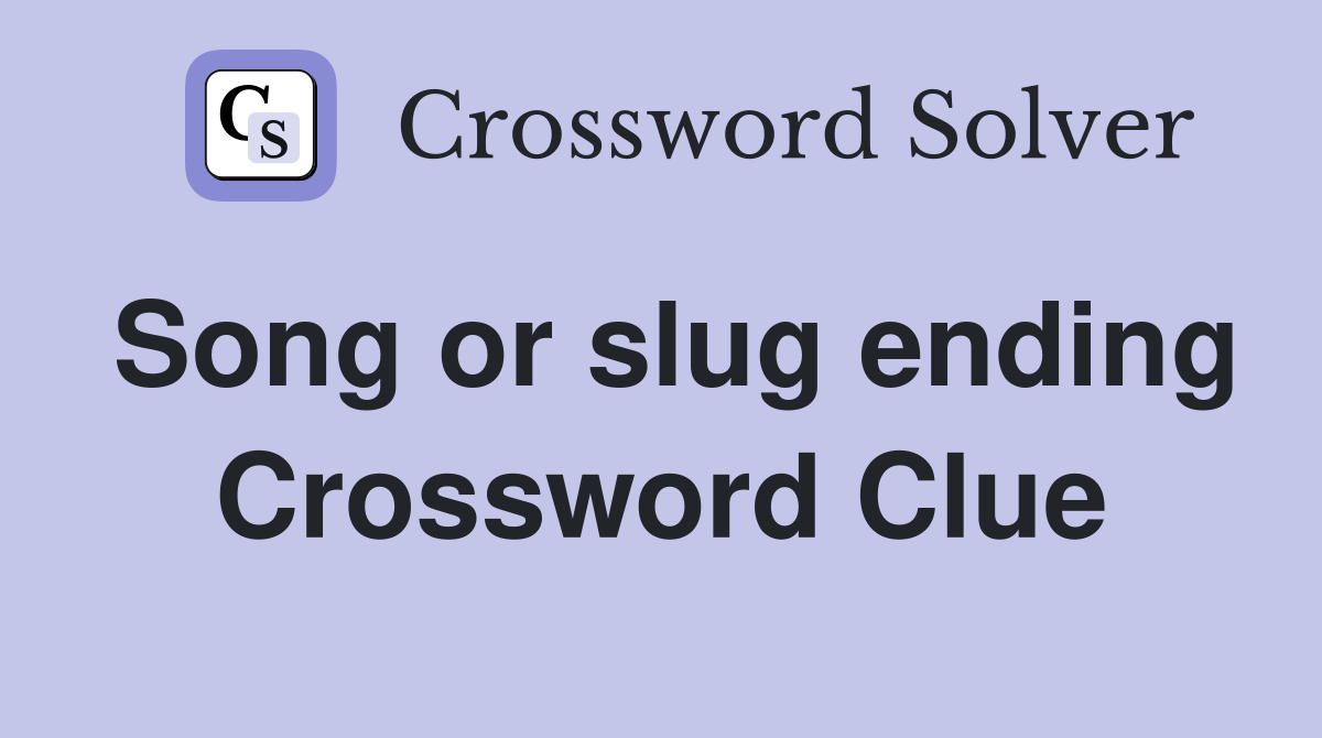 Song or slug ending Crossword Clue