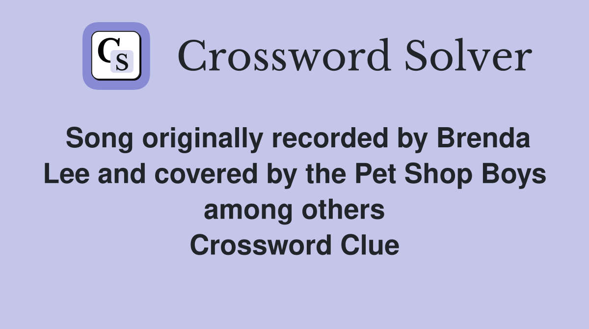Song originally recorded by Brenda Lee and covered by the Pet Shop Boys among others Crossword Clue