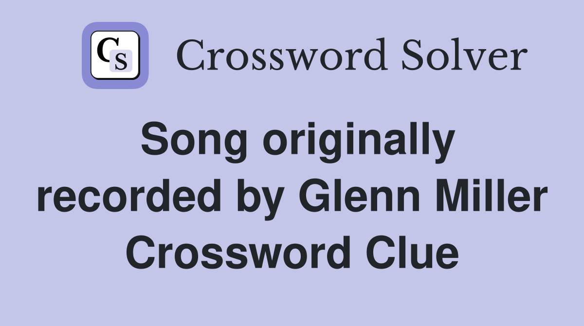 Song originally recorded by Glenn Miller Crossword Clue