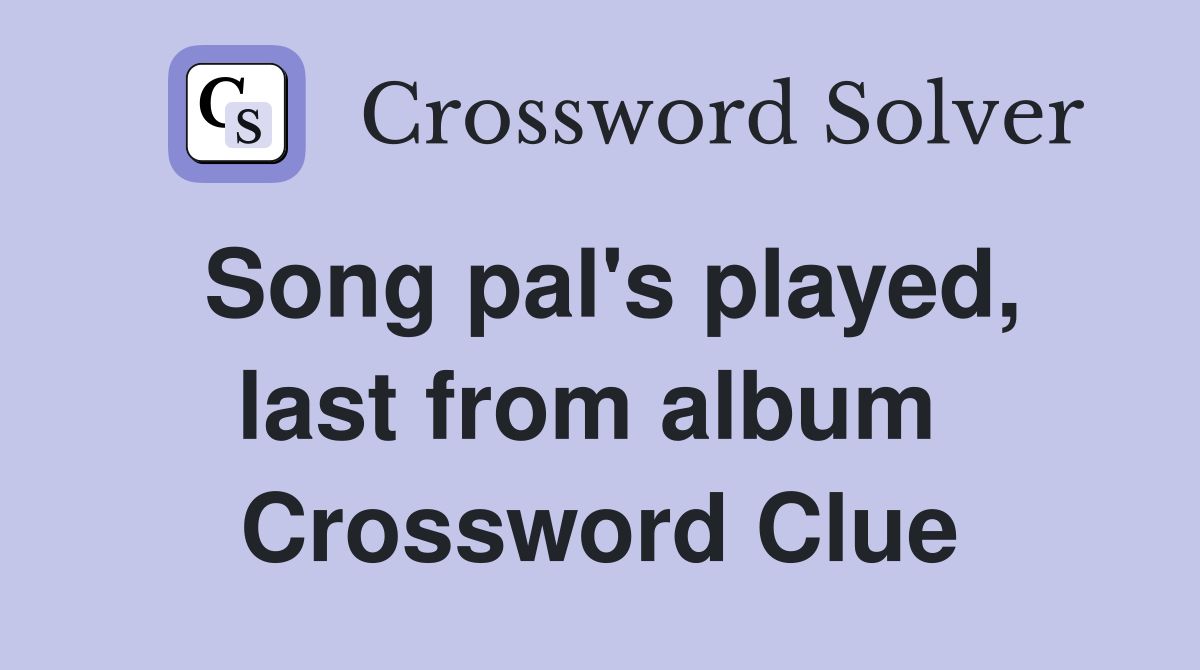 Song pal's played, last from album  Crossword Clue