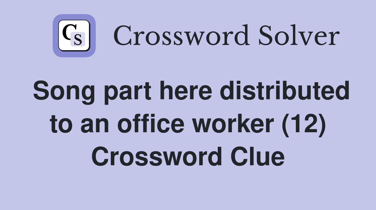 Song part here distributed to an office worker (12) Crossword Clue
