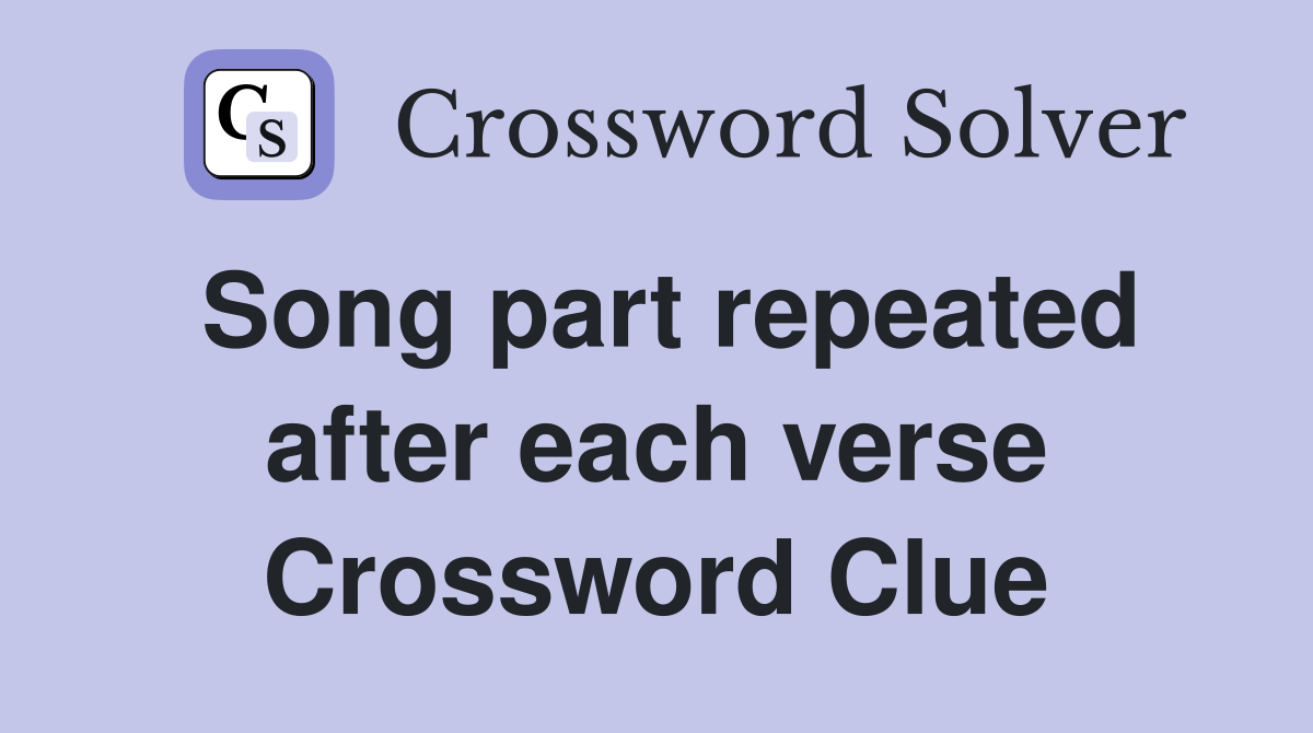 Song part repeated after each verse Crossword Clue