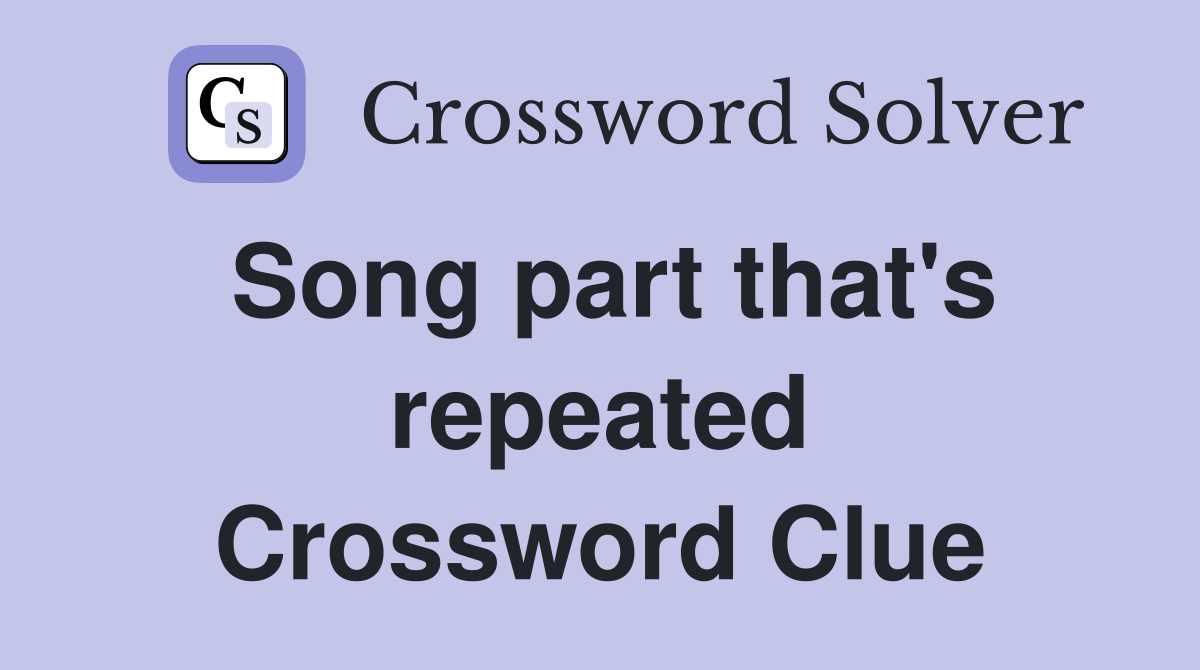 Song part that's repeated Crossword Clue