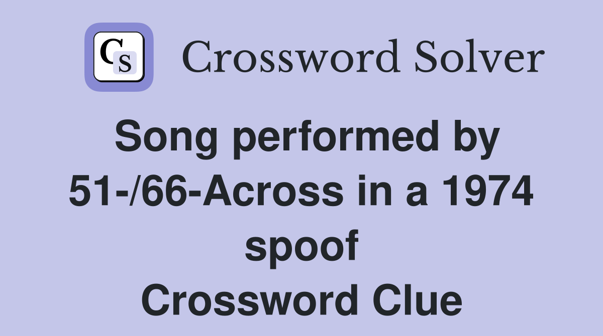 Song performed by 51-/66-Across in a 1974 spoof Crossword Clue