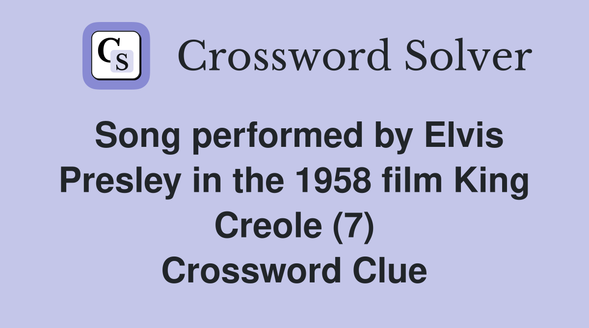 Song performed by Elvis Presley in the 1958 film King Creole (7) Crossword Clue