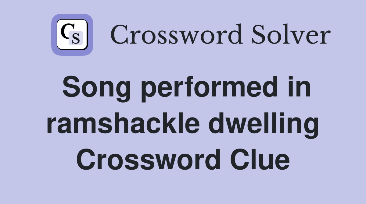 Song performed in ramshackle dwelling Crossword Clue