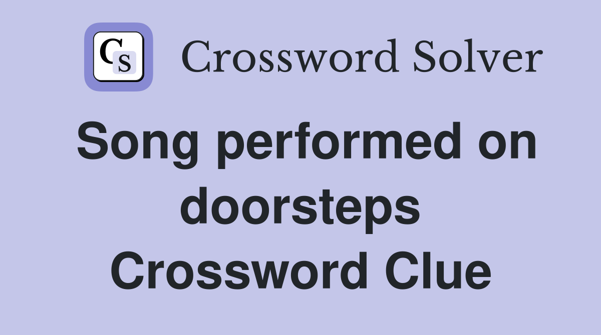 Song performed on doorsteps Crossword Clue