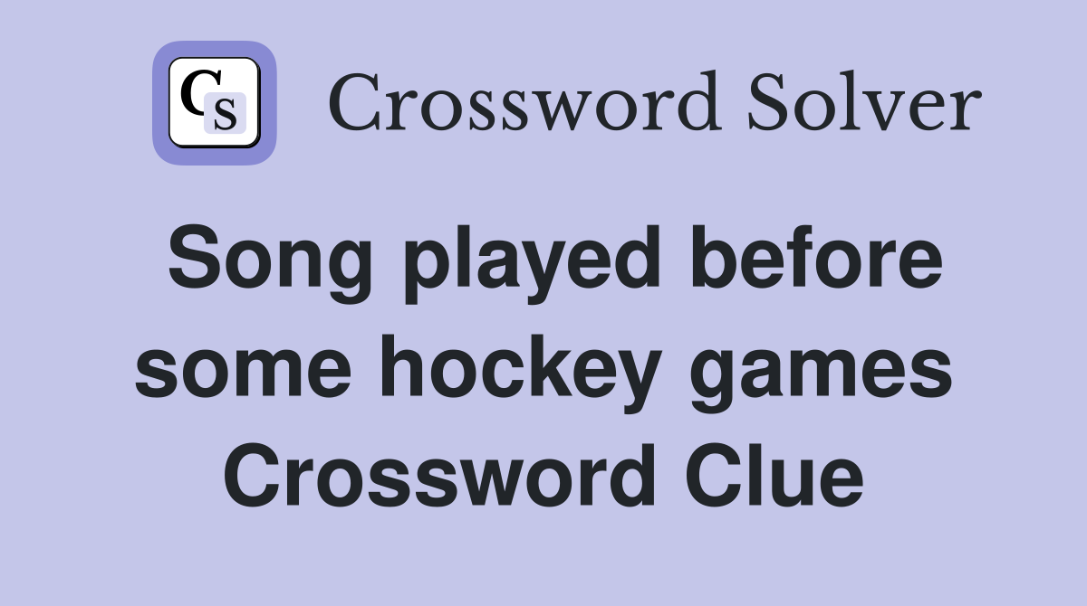 Song played before some hockey games Crossword Clue