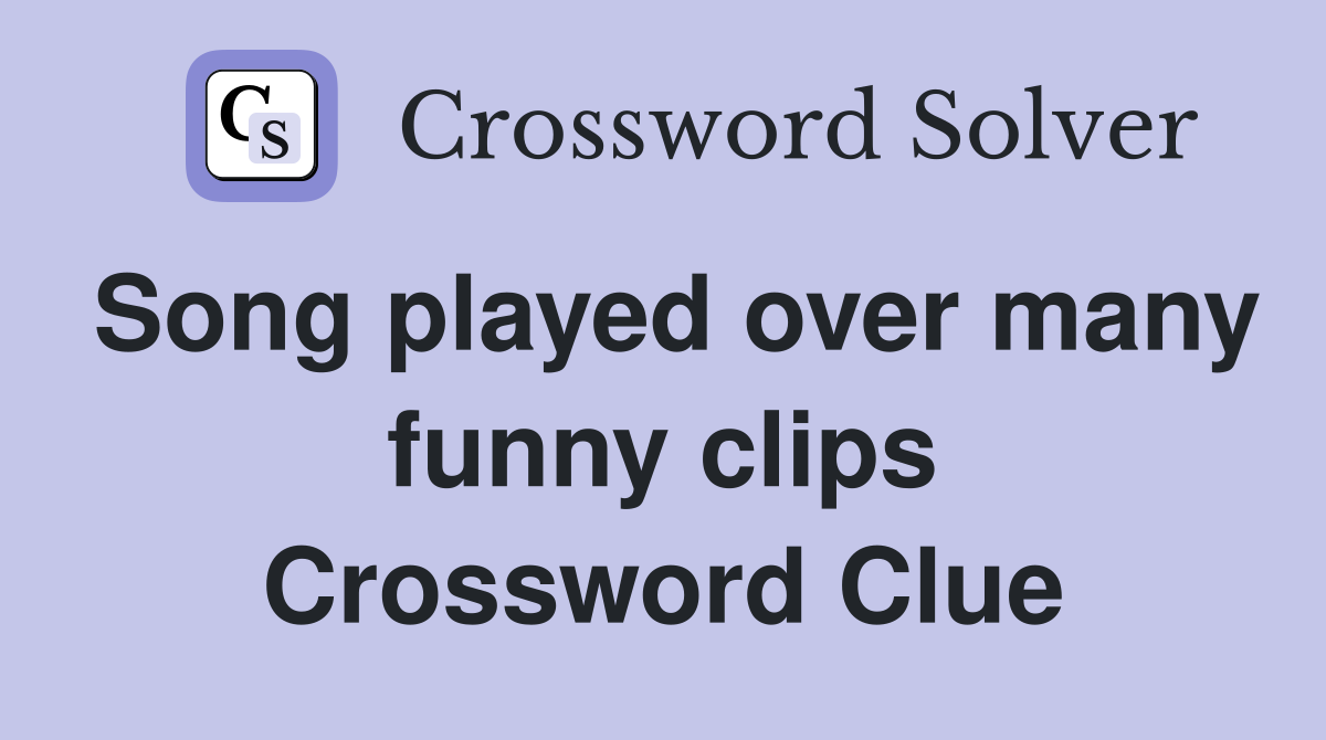 Song played over many funny clips Crossword Clue