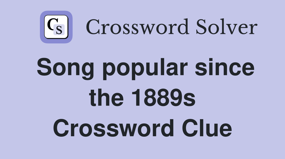 Song popular since the 1889s Crossword Clue