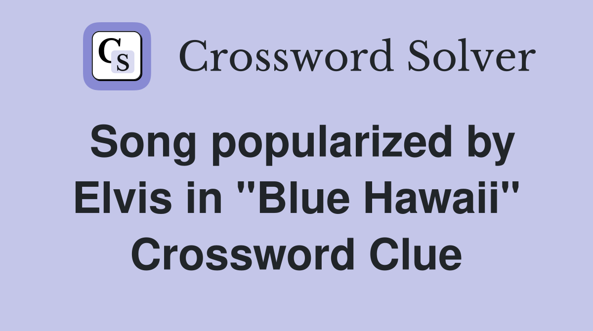 Song popularized by Elvis in "Blue Hawaii" Crossword Clue