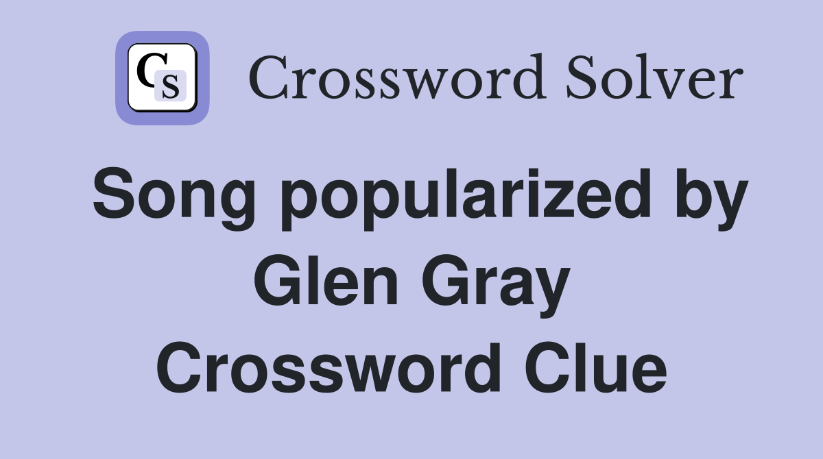 Song popularized by Glen Gray Crossword Clue