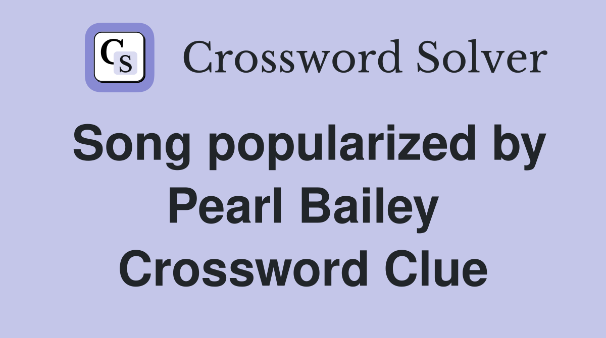 Song popularized by Pearl Bailey Crossword Clue