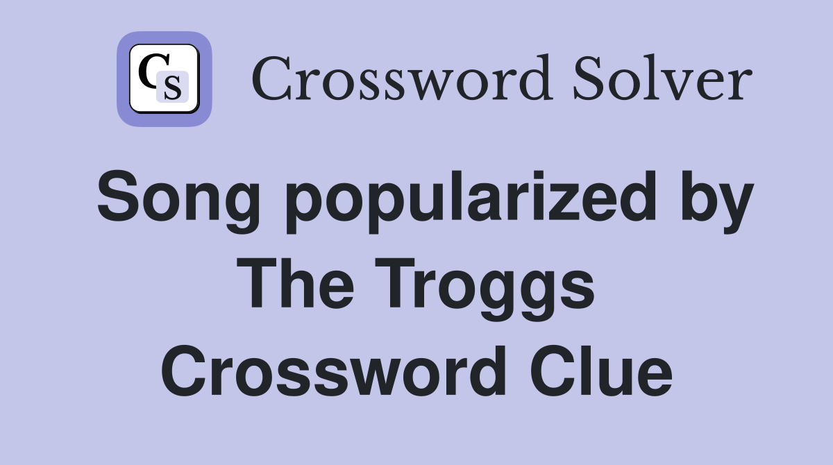 Song popularized by The Troggs Crossword Clue