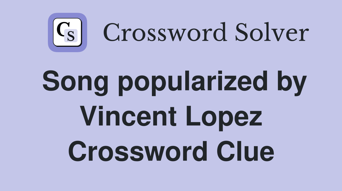 Song popularized by Vincent Lopez Crossword Clue
