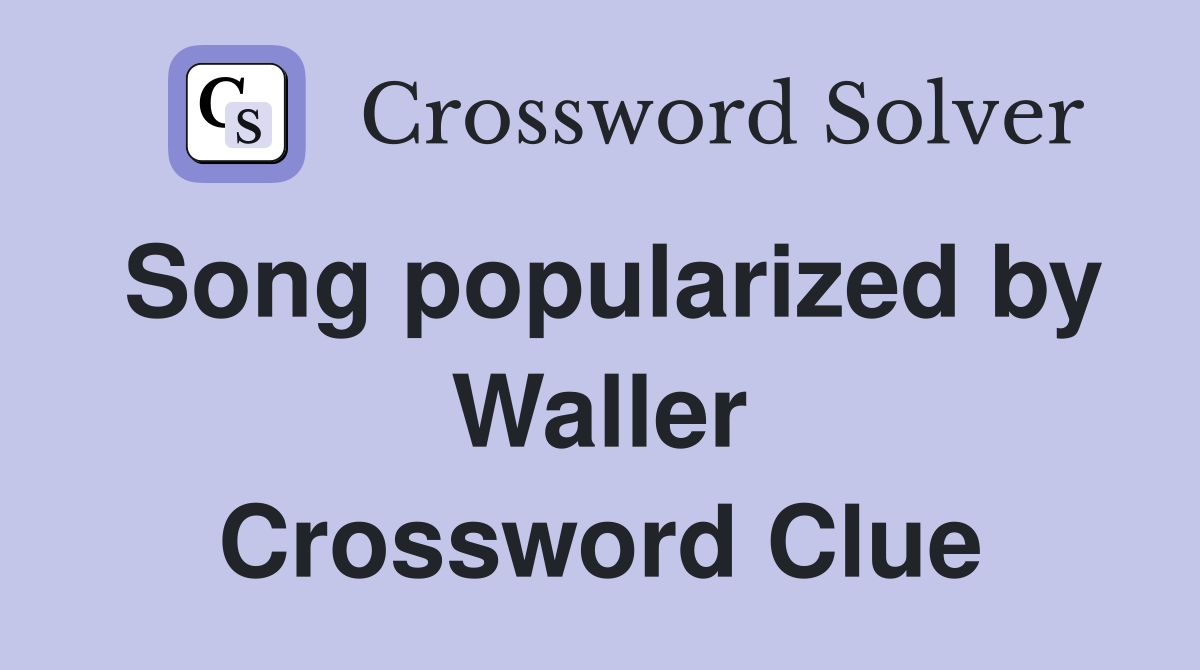 Song popularized by Waller Crossword Clue