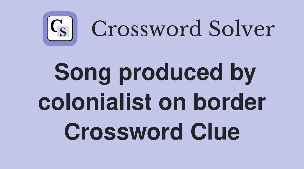 Song produced by colonialist on border Crossword Clue