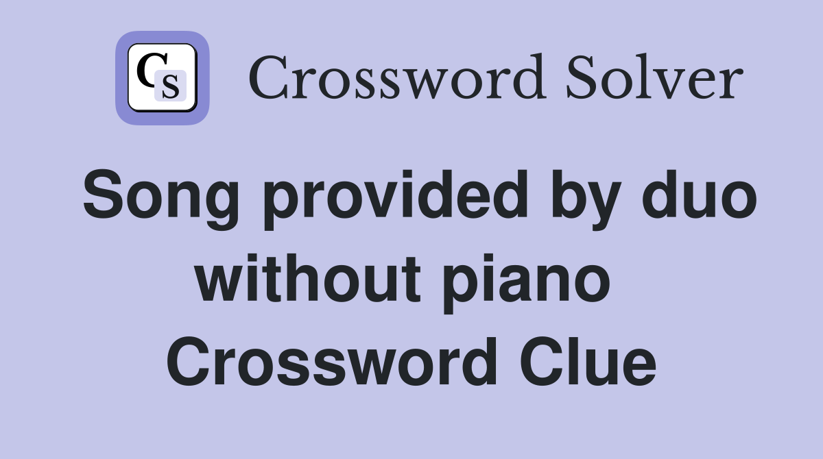 Song provided by duo without piano  Crossword Clue