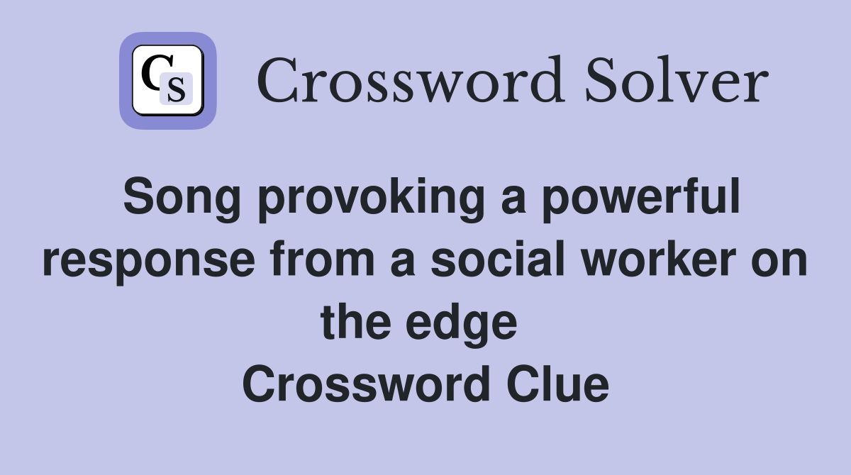 Song provoking a powerful response from a social worker on the edge  Crossword Clue