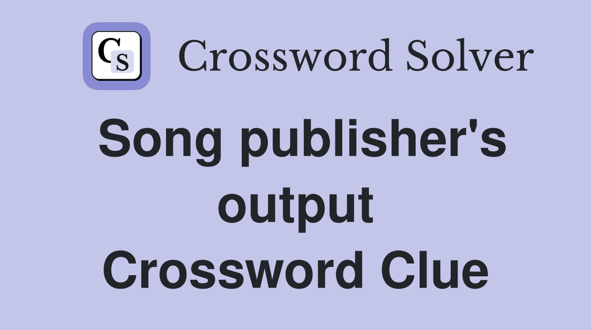 Song publisher's output Crossword Clue
