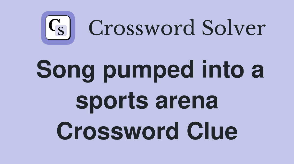 Song pumped into a sports arena Crossword Clue