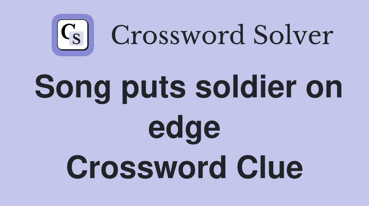Song puts soldier on edge Crossword Clue