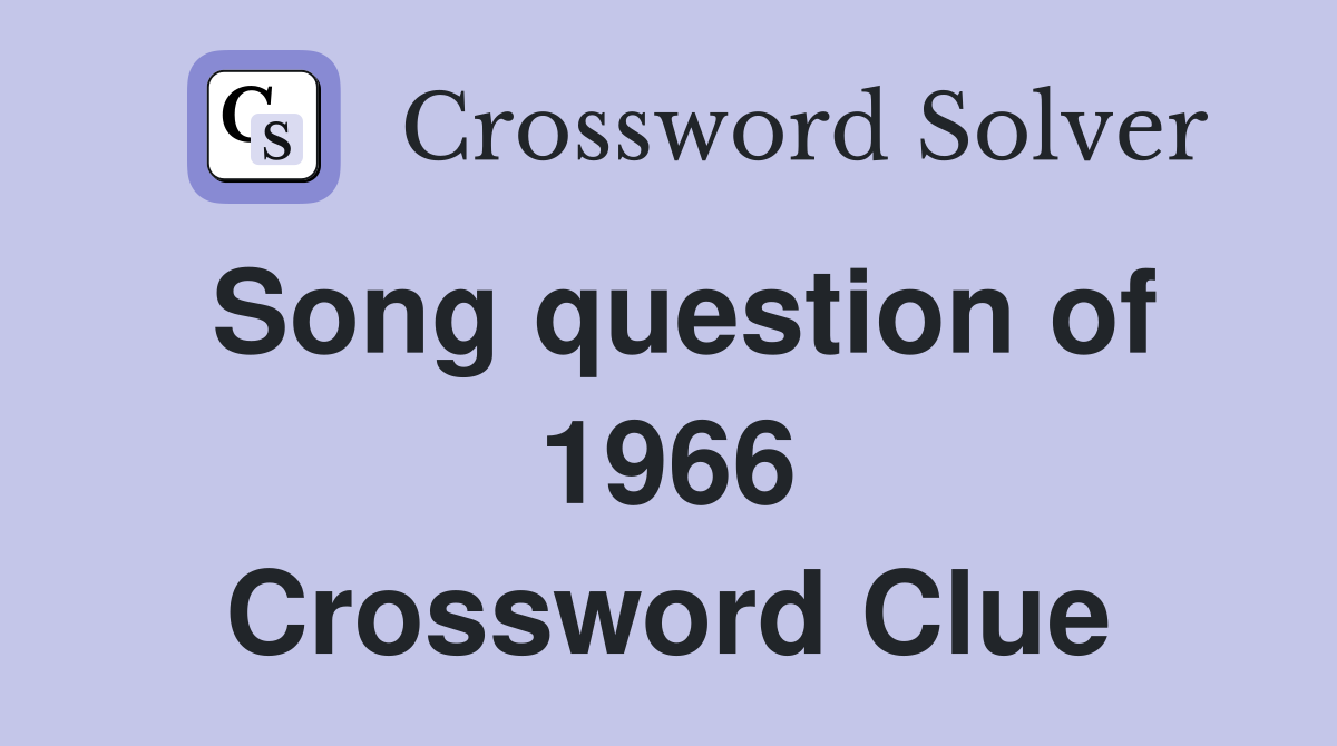Song question of 1966 Crossword Clue