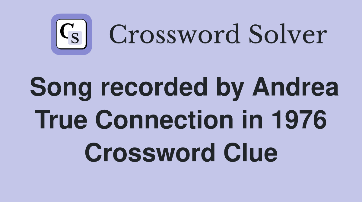 Song recorded by Andrea True Connection in 1976 Crossword Clue