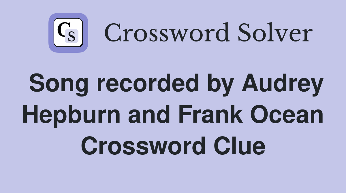Song recorded by Audrey Hepburn and Frank Ocean Crossword Clue
