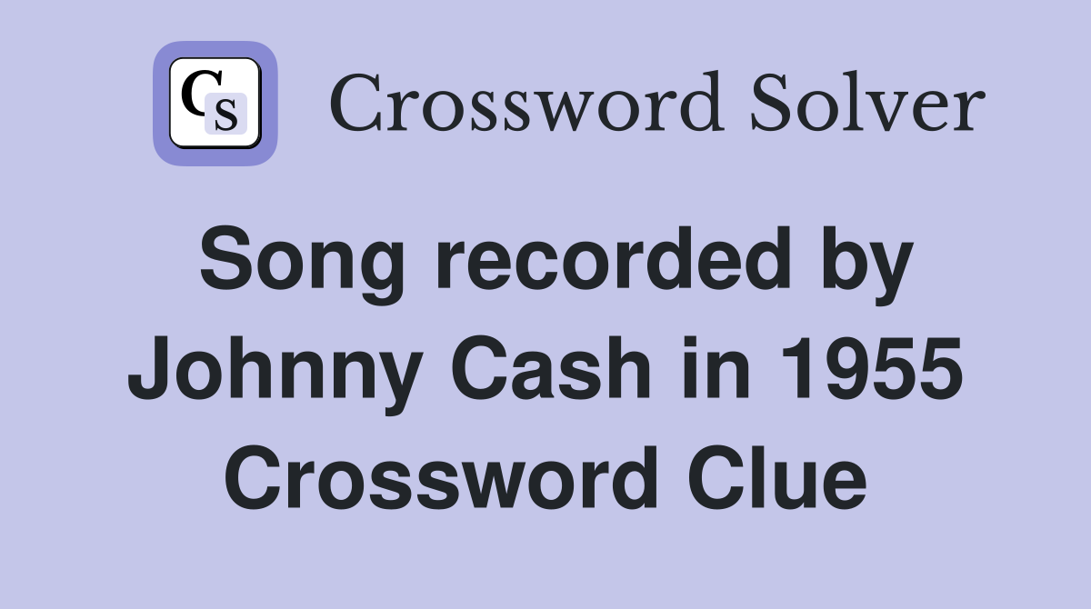 Song recorded by Johnny Cash in 1955 Crossword Clue