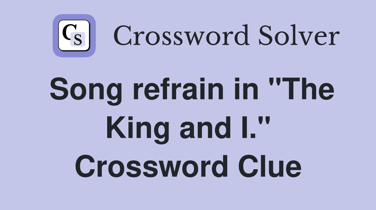 Song refrain in "The King and I." Crossword Clue