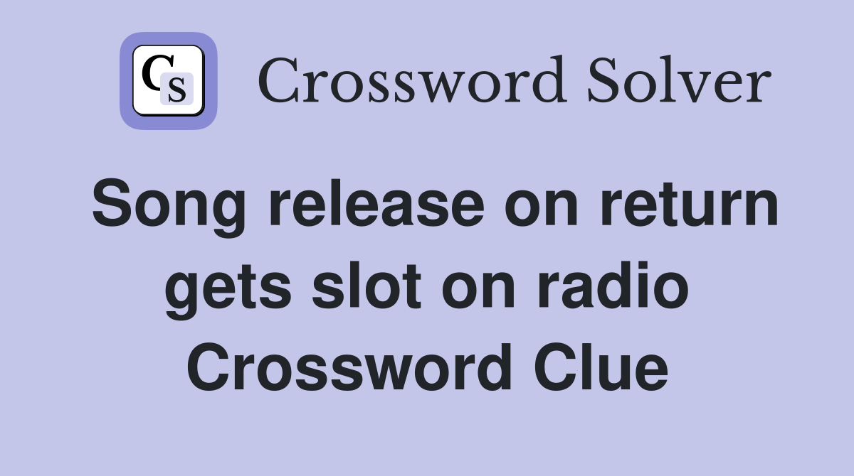 Song release on return gets slot on radio Crossword Clue