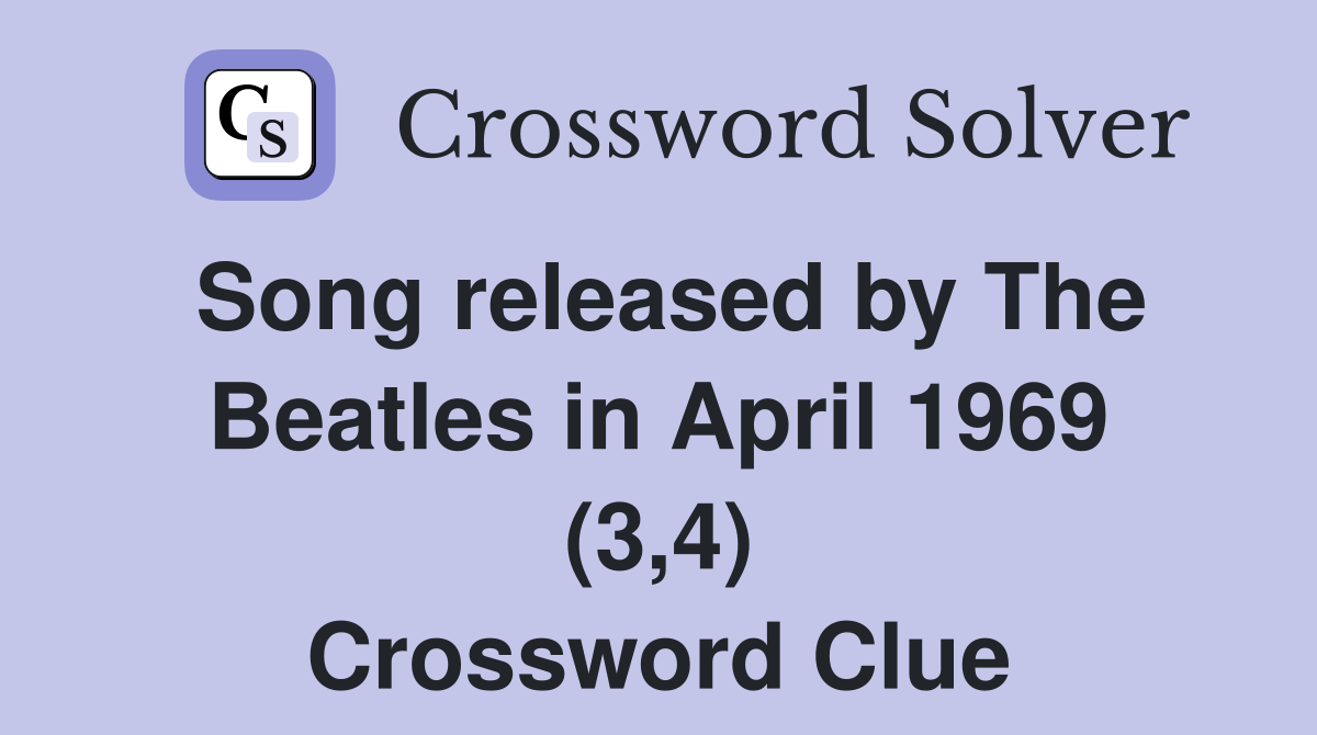 Song released by The Beatles in April 1969 (3,4) Crossword Clue
