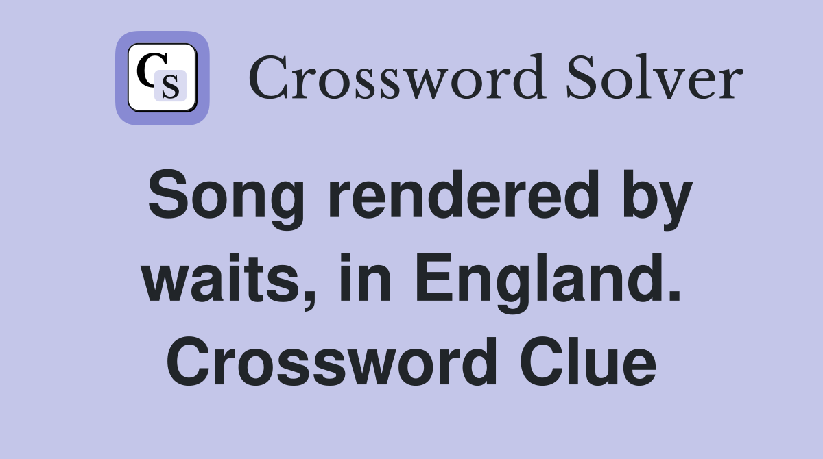 Song rendered by waits, in England. Crossword Clue