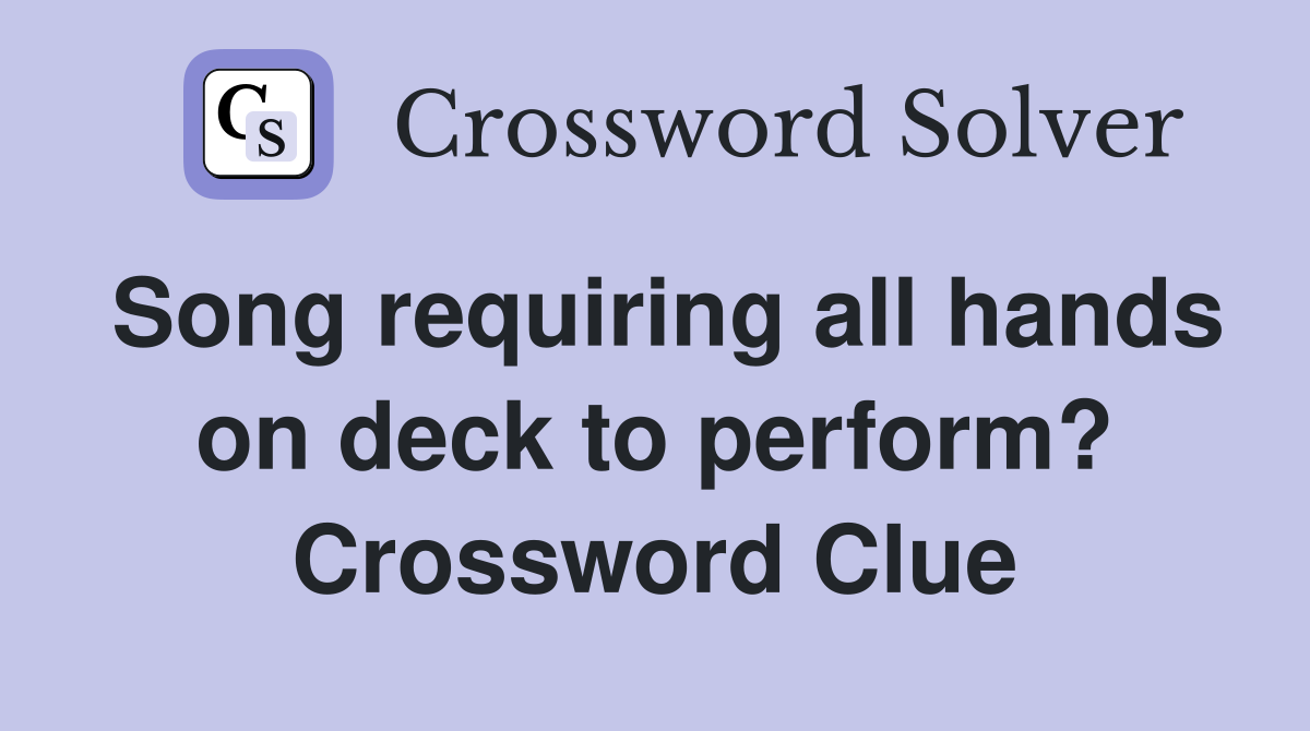 Song requiring all hands on deck to perform? Crossword Clue