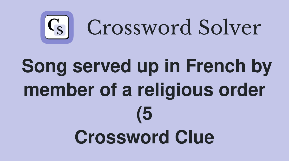 Song served up in French by member of a religious order (5) Crossword Song served up in French by member of a religious order (5) Crossword