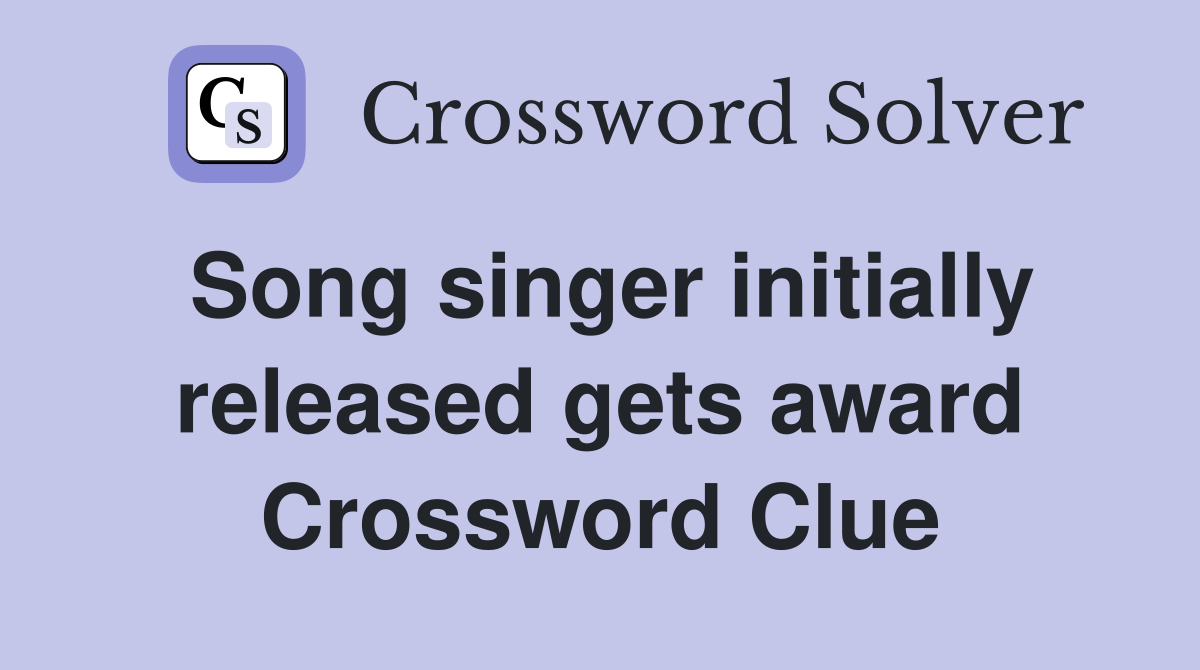 Song singer initially released gets award Crossword Clue