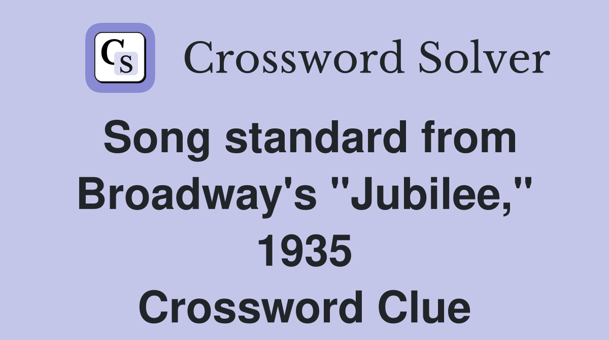 Song standard from Broadway's "Jubilee," 1935 Crossword Clue