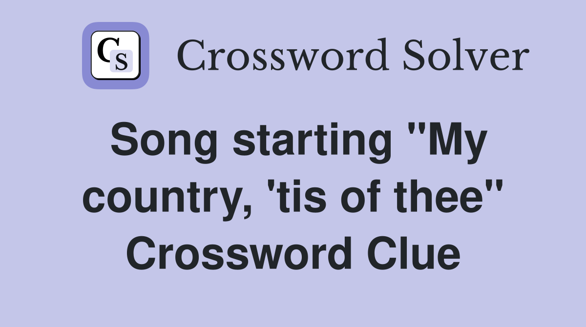 Song starting "My country, 'tis of thee" Crossword Clue