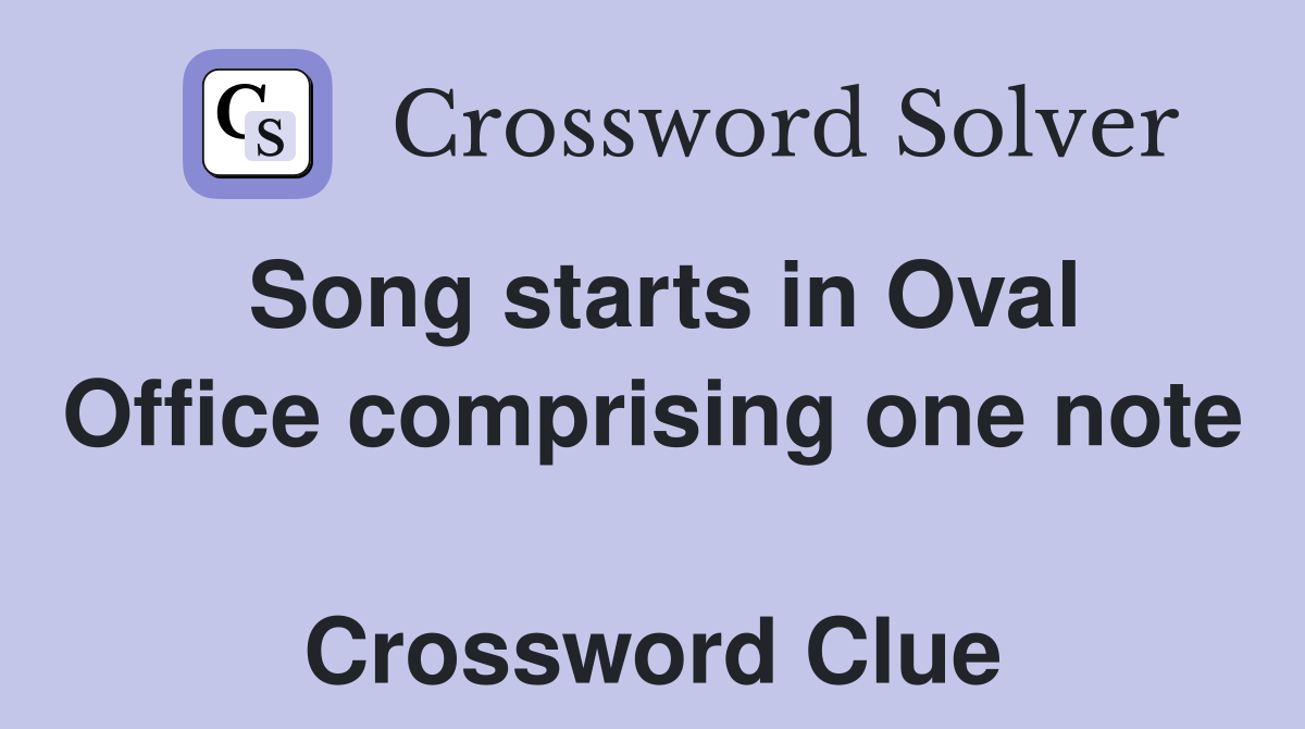 Song starts in Oval Office comprising one note  Crossword Clue