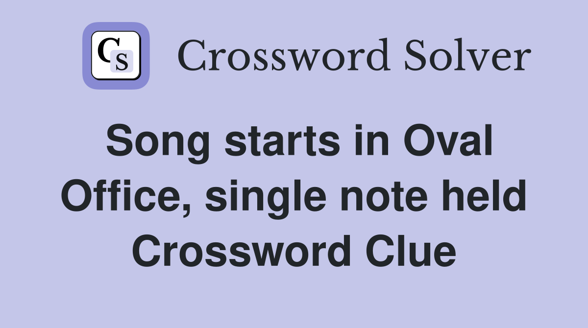 Song starts in Oval Office, single note held Crossword Clue