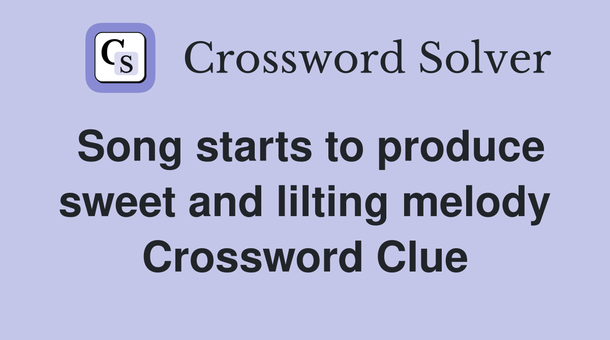 Song starts to produce sweet and lilting melody Crossword Clue