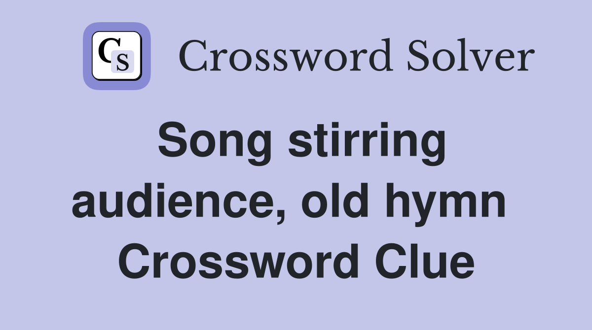 Song stirring audience, old hymn  Crossword Clue