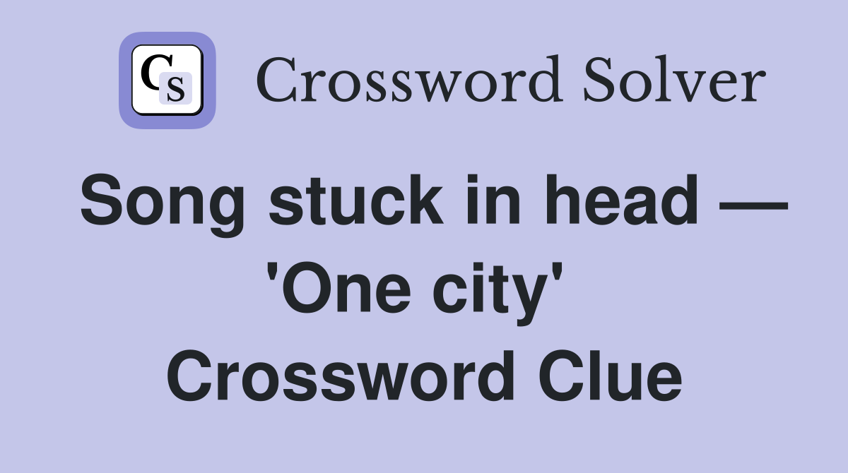 Song stuck in head — 'One city'  Crossword Clue