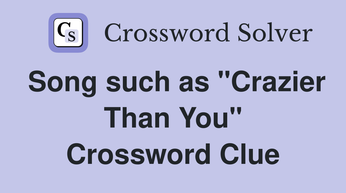 Song such as "Crazier Than You" Crossword Clue