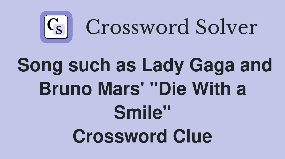 Song such as Lady Gaga and Bruno Mars' "Die With a Smile" Crossword Clue