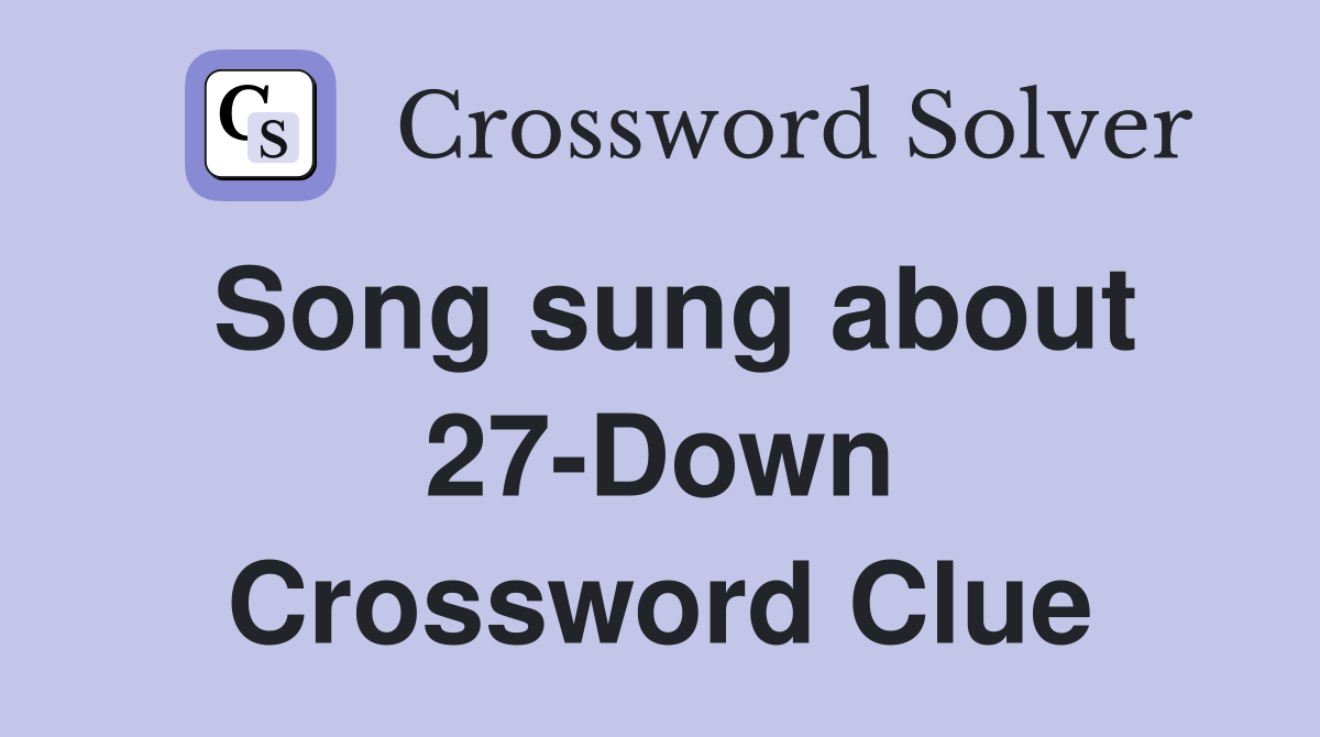 Song sung about 27-Down Crossword Clue