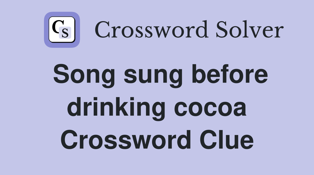 Song sung before drinking cocoa Crossword Clue